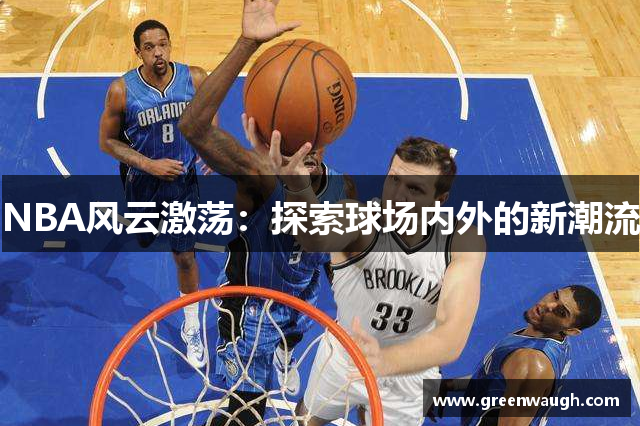 NBA风云激荡：探索球场内外的新潮流