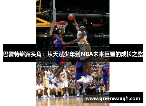 巴雷特崭露头角：从天赋少年到NBA未来巨星的成长之路